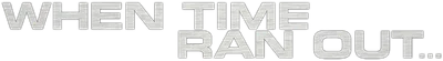 When Time Ran Out...