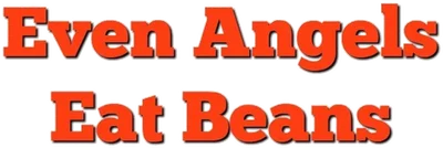 Even Angels Eat Beans