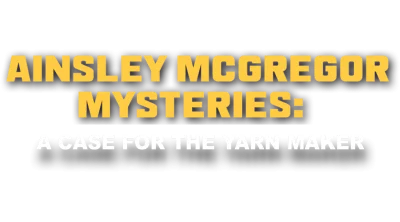 The Ainsley McGregor Mysteries: A Case for the Yarn Maker