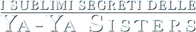 I sublimi segreti delle Ya-Ya Sisters