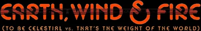 Earth, Wind & Fire (To Be Celestial vs. That's the Weight of the World)