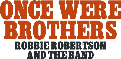 Once Were Brothers: Robbie Robertson and The Band