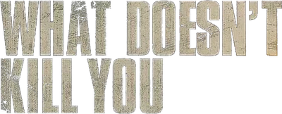 What Doesn't Kill You