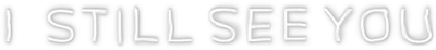 I Still See You