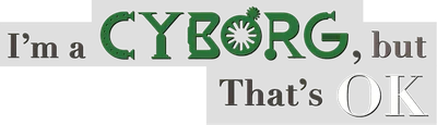 I'm a Cyborg, But That's OK
